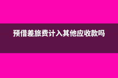 预借差旅费计入会计什么科目?(预借差旅费计入其他应收款吗)
