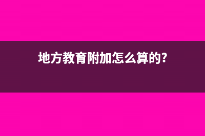 地方教育附加使用范围是多少?(地方教育附加怎么算的?)