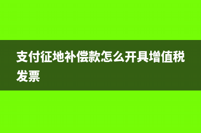 支付征地补偿款会计分录?(支付征地补偿款怎么开具增值税发票)