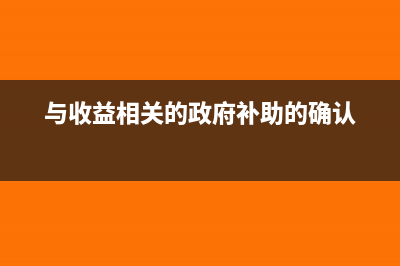 与收益相关的政府补助的会计处理?(与收益相关的政府补助的确认)