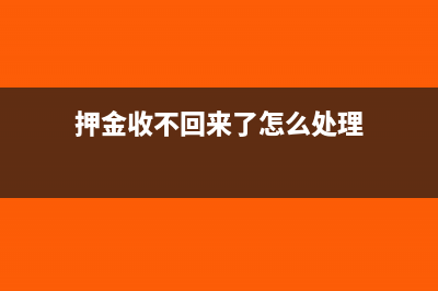 支付的押金收不回来了怎么做账务处理?(押金收不回来了怎么处理)