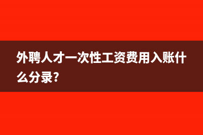 外聘人才一次性工资费用入账什么分录?