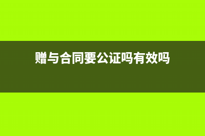 赠与合同要公证吗(赠与合同要公证吗有效吗)