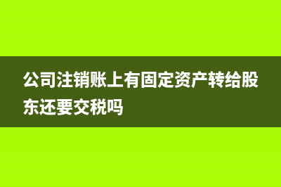 公司注销账上有应付账款怎么销？(公司注销账上有固定资产转给股东还要交税吗)