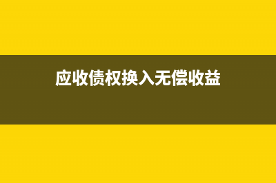 应收债权换入无形资产账务处理(应收债权换入无偿收益)