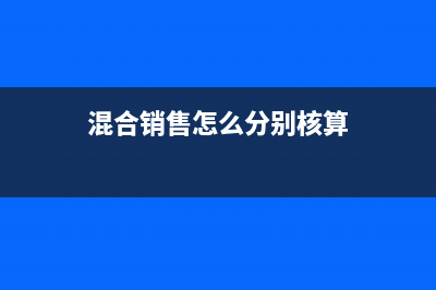 怎么确认混合销售的安装成本?(混合销售怎么分别核算)