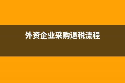 外资企业采购退还增值税账务处理怎么做(外资企业采购退税流程)