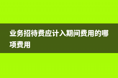 业务招待费应计入什么科目？(业务招待费应计入期间费用的哪项费用)