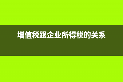 增值税与企业所得税的区别?(增值税跟企业所得税的关系)