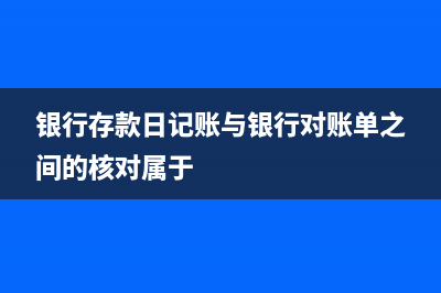 银行存款日记账填写方法是什么?(银行存款日记账与银行对账单之间的核对属于)