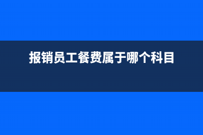 部门餐费报销如何处理？(报销员工餐费属于哪个科目)