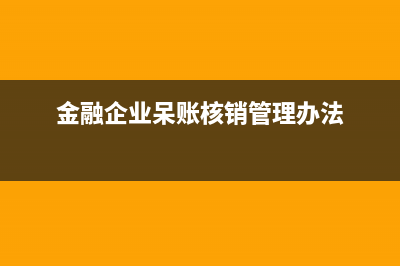 金融企业呆账核销账务处理？(金融企业呆账核销管理办法)