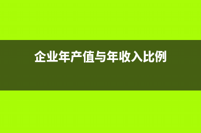 企业年产值与年销售额有什么区别(企业年产值与年收入比例)