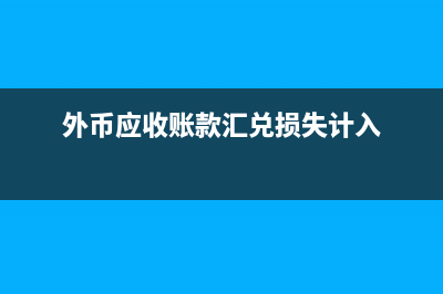 外币应收账款汇兑损益怎么计算?(外币应收账款汇兑损失计入)