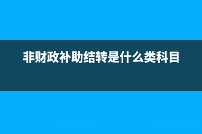 非财政补助结转的核算？(非财政补助结转是什么类科目)