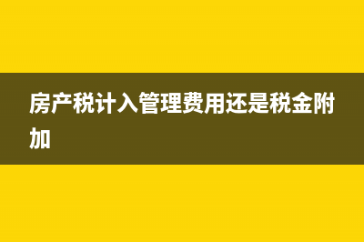 房产税计入管理费用吗(房产税计入管理费用还是税金附加)