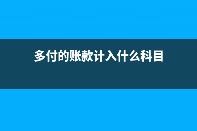 多付款的财务凭证如何做？(多付的账款计入什么科目)
