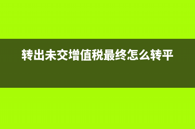 转出未交增值税是怎么平的？(转出未交增值税最终怎么转平)
