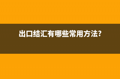 出口结汇必须要提供报关单吗？(出口结汇有哪些常用方法?)