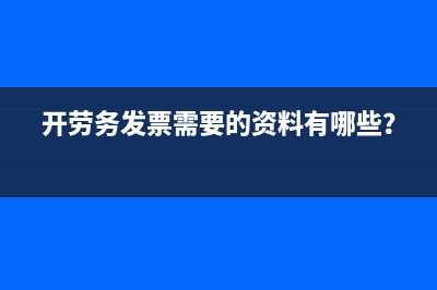 开劳务发票需要的资料有哪些？