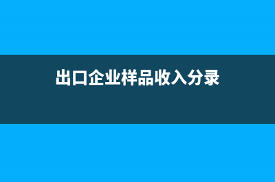 出口企业样品收入如何做账务处理？(出口企业样品收入分录)