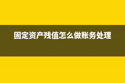 固定资产残值怎么算？(固定资产残值怎么做账务处理)