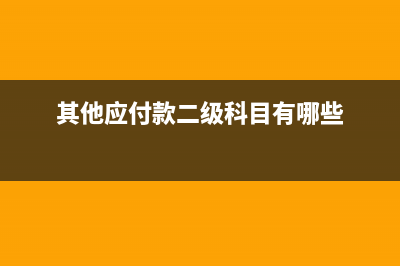 其他应付款二级科目有哪些？(其他应付款二级科目有哪些)