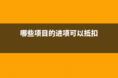哪些项目的进项税额不得从销项税额中抵扣？(哪些项目的进项可以抵扣)
