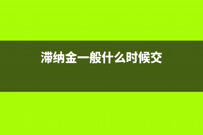 滞纳金一般是什么？(滞纳金一般什么时候交)