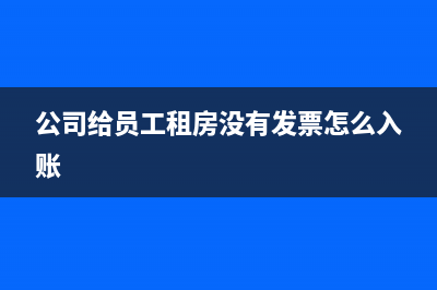 公司给员工租房子如何做账？(公司给员工租房没有发票怎么入账)