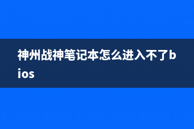 神州战神bios无法识别u盘的原因分析及解决方法图文教程(神州战神笔记本怎么进入不了bios)