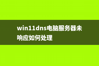Win11上DNS服务器错误不可用怎么办？DNS服务器不可用修复方法(win11dns电脑服务器未响应如何处理)