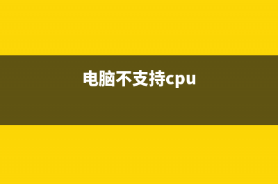 cpu不支持系统升级到win11怎么办 附win11支持的cpu列表(电脑不支持cpu)