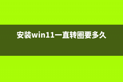 安装Win11一直转圈怎么办？安装Win11一直转圈解决方法(安装win11一直转圈要多久?)