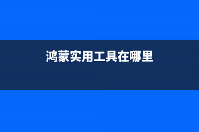 鸿蒙工具箱打开位置(鸿蒙实用工具在哪里)