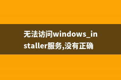 无法访问windows installer服务(无法访问windows installer服务,没有正确安装)