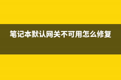笔记本默认网关不可用解决方法(笔记本默认网关不可用怎么修复)