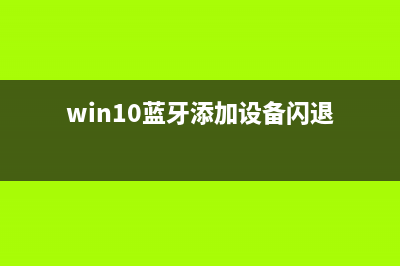 win10蓝牙添加设备无法连接怎么办(win10蓝牙添加设备闪退)