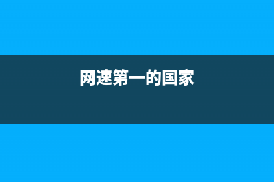 最快网速的国家是哪里(网速第一的国家)