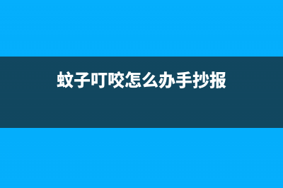 蚊子叮咬怎么办?(蚊子叮咬怎么办手抄报)
