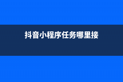 抖音小程序实践三：接口开发指南(抖音小程序任务哪里接)