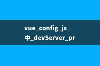 vue.config.js 中 devServer.proxy 配置说明，以及配置正确不生效问题