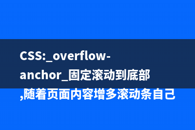 CSS: overflow-anchor 固定滚动到底部,随着页面内容增多滚动条自己滚动展示最新的内容