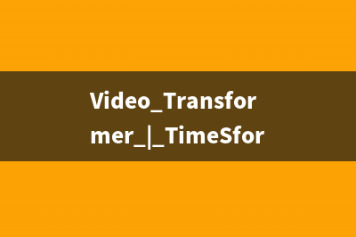 Video Transformer | TimeSformer 理解+ 代码实战