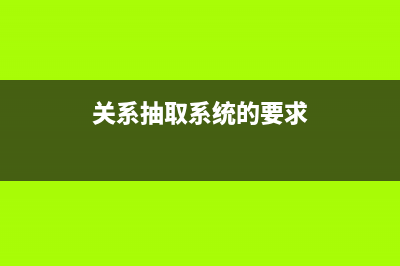 【关系抽取】深入浅出讲解实体关系抽取（介绍、常用算法）(关系抽取系统的要求)
