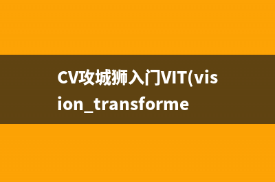 CV攻城狮入门VIT(vision transformer)之旅——VIT原理详解篇
