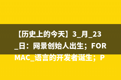 【历史上的今天】3 月 23 日：网景创始人出生；FORMAC 语言的开发者诞生；PRMan 非商业版发布