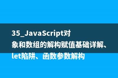 35.JavaScript对象和数组的解构赋值基础详解、let陷阱、函数参数解构