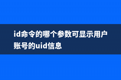 id命令  显示用户与用户组信息(id命令的哪个参数可显示用户账号的uid信息)
