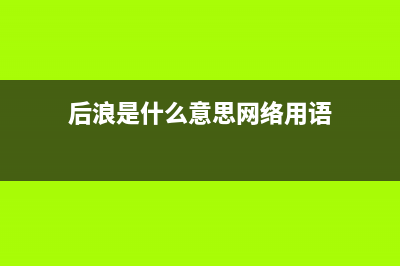 后浪是什么浪？(后浪是什么意思网络用语)